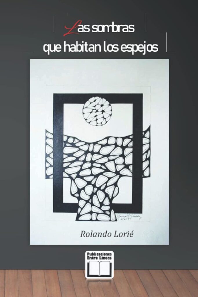 Comentando “Las sombras que habitan los espejos”, de Rolando Lorié Rodríguez